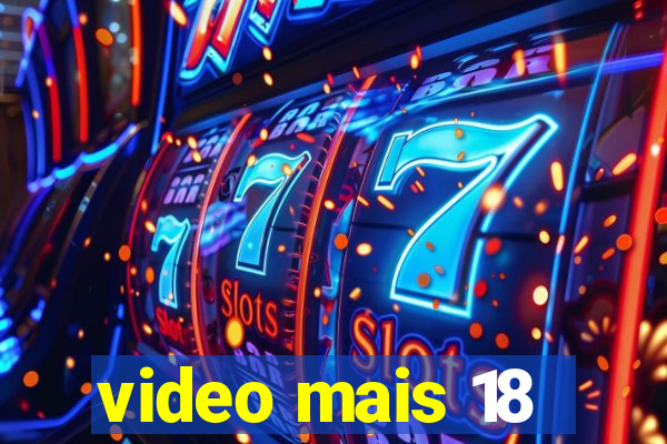 video mais 18